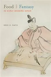 Book cover of Food and Fantasy in Early Modern Japan by Eric Rath