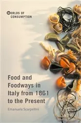 Book cover of Food and Foodways in Italy from 1861 to the Present by Emanuela Scarpellini