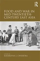 Book cover of Food and War in Mid-Twentieth-Century East Asia by Katarzyna J. Cwiertka