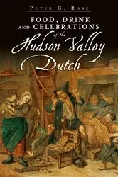 Book cover of Food, Drink and Celebrations of the Hudson Valley Dutch by Peter G. Rose