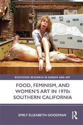 Book cover of Food, Feminism, and Women’s Art in 1970s Southern California by Emily Elizabeth Goodman