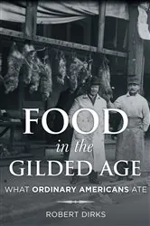 Book cover of Food in the Gilded Age by Robert Dirks