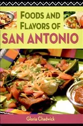 Book cover of Foods and Flavors of San Antonio by Gloria Chadwick