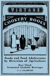 Book cover of Foods and Food Adulterants by Direction of Agriculture - Part Third: Fermented Alcoholic Beverages by C. A. Crampton