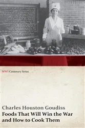 Book cover of Foods That Will Win the War and How to Cook Them (WWI Centenary Series) by Charles Houston Goudiss