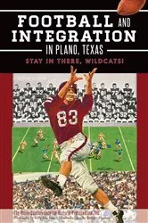 Book cover of Football and Integration in Plano, Texas by Inc. The Plano Conservancy for Historic Preservation