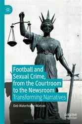Book cover of Football and Sexual Crime, from the Courtroom to the Newsroom by Deb Waterhouse-Watson