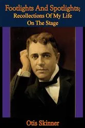 Book cover of Footlights And Spotlights; Recollections Of My Life On The Stage by Otis Skinner