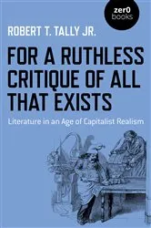 Book cover of For a Ruthless Critique of All that Exists by Robert T. Tally