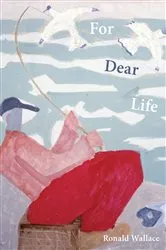 Book cover of For Dear Life by Ronald Wallace