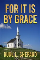 Book cover of For it is By Grace by Burl L. Shepard