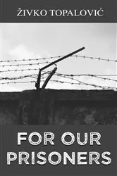 Book cover of For Our Prisoners by Živko Topalović