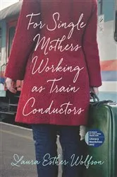 Book cover of For Single Mothers Working as Train Conductors by Laura Esther Wolfson