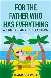 Book cover of For the Father Who Has Everything by Team Golfwell