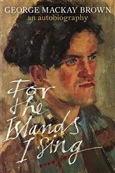 Book cover of For the Islands I Sing by George Mackay Brown