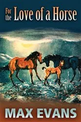 Book cover of For the Love of a Horse by Max Evans