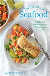 Book cover of For the Love of Seafood: 100 Flawless, Flavorful Recipes That Anyone Can Cook by Karista Bennett