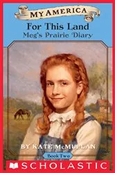 Book cover of For This Land: Meg's Prairie Diary, Book Two (My America) by Kate McMullan