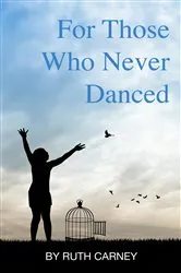 Book cover of For Those Who Never Danced by Ruth Carney
