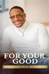Book cover of For Your Good by Bishop George Matthews