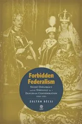 Book cover of Forbidden Federalism: Secret Diplomacy and the Struggle for a Danube Confederation by Zoltán Bécsi