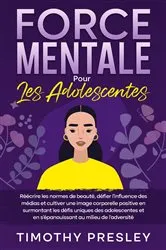 Book cover of Force Mentale Pour Les Adolescentes by Timothy Presley