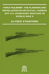 Book cover of Force Mulberry - The Planning and Installation of Artificial Harbor Off U.S. Normandy Beaches in World War II by Alfred Stanford