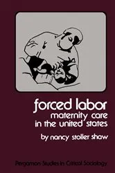 Book cover of Forced Labor: Maternity Care in the United States by Nancy Stoller Shaw