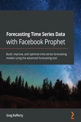 Book cover of Forecasting Time Series Data with Facebook Prophet by Greg Rafferty