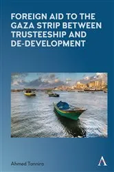 Book cover of Foreign Aid to the Gaza Strip between Trusteeship and De-Development by Ahmed Tannira