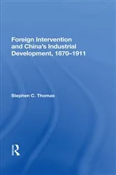 Book cover of Foreign Intervention And China's Industrial Development, 1870-1911 by Stephen C Thomas