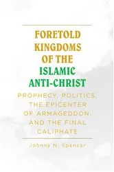 Book cover of Foretold Kingdoms of the Islamic Anti-Christ by Johnny N. Spencer