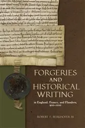 Book cover of Forgeries and Historical Writing in England, France, and Flanders, 900-1200 by Robert F. Berkhofer III