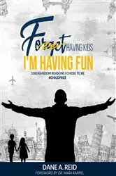 Book cover of Forget Having Kids. I'm Having Fun by Reid, Dane A. ,