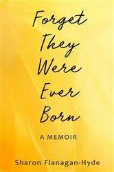 Book cover of Forget They Were Ever Born by Sharon Flanagan-Hyde