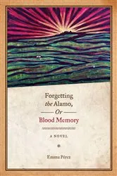 Book cover of Forgetting the Alamo, Or, Blood Memory by Emma Pérez