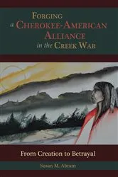 Book cover of Forging a Cherokee-American Alliance in the Creek War by Susan M. Abram