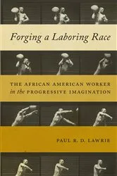 Book cover of Forging a Laboring Race by Paul R.D. Lawrie