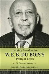 Book cover of Forging Freedom in W. E. B. Du Bois's Twilight Years by Phillip Luke Sinitiere