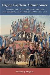 Book cover of Forging Napoleon's Grande Armée by Michael J. Hughes