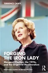 Book cover of Forging the Iron Lady by Terrence Casey
