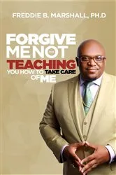 Book cover of Forgive Me For Not Teaching You How To Take Care Of Me by Marshall B. Freddie