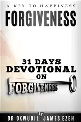 Book cover of Forgiveness A Key to Happiness 31 Days Devotional on Forgiveness by Dr Okwudili James Ezeh