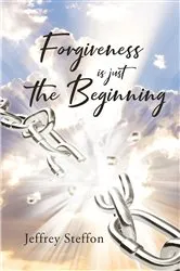 Book cover of Forgiveness Is Just The Beginning by Jeffrey Steffon