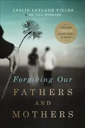 Book cover of Forgiving Our Fathers and Mothers by Leslie Leyland Fields