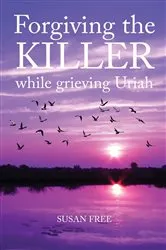 Book cover of Forgiving the Killer While Grieving Uriah by Susan Free