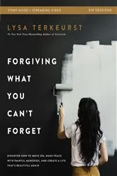 Book cover of Forgiving What You Can't Forget Bible Study Guide plus Streaming Video by Lysa TerKeurst