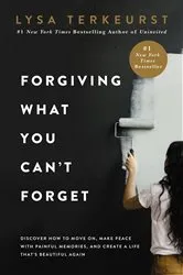 Book cover of Forgiving What You Can't Forget by Lysa TerKeurst
