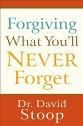 Book cover of Forgiving What You'll Never Forget by Dr. David Stoop