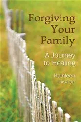 Book cover of Forgiving Your Family by Kathleen Fischer